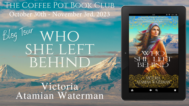 Victoria Atamian Waterman Who She Left Behind #HistoricalFiction #ArmenianFiction #WomensFiction #WhoSheLeftBehind #BlogTour #TheCoffeePotBookClub @cathiedunn