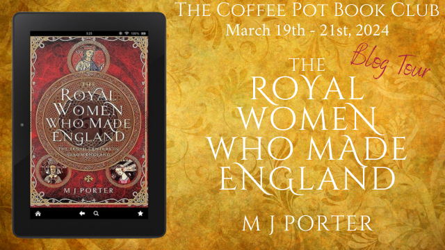 MJ Porter Royal Women Who Made England #NonFiction #TheTenthCentury #ForgottenWomen #WomenInHistory #BlogTour #TheCoffeePotBookClub @coloursofunison @cathiedunn